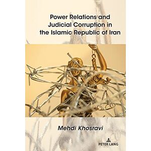 Peter Lang Inc., International Academic Publishers Power Relations and Judicial Corruption in the Islamic Republic of Iran Peter Lang Inc., International Academic Publishers Power Relations and Judicial Corruption in the Islamic Republic of Iran