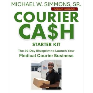 Simmons Sr, Michael W COURIER CA$H Starter Kit: The 30-Day Blueprint to Launch Your Medical Courier Business Simmons Sr, Michael W COURIER CA$H Starter Kit: The 30-Day Blueprint to Launch Your Medical Courier Business