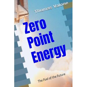 Valone PhD, Thomas F Zero Point Energy: The Fuel of the Future Valone PhD, Thomas F Zero Point Energy: The Fuel of the Future