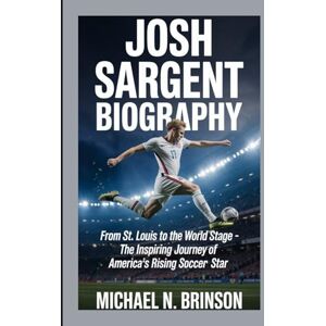 N. Brinson, Michael JOSH SARGENT BIOGRAPHY: From St. Louis to the World Stage – The Inspiring Journey of America’s Rising Soccer Star N. Brinson, Michael JOSH SARGENT BIOGRAPHY: From St. Louis to the World Stage – The Inspiring Journey of America’s Rising Soccer Star