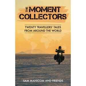 Manicom, Sam The Moment Collectors: Twenty Travellers’ Tales from Around the World Manicom, Sam The Moment Collectors: Twenty Travellers’ Tales from Around the World