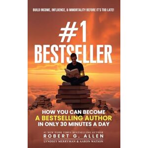 Allen, Robert G #1 Bestseller: How You Can Become A Bestselling Author In Only 30 Minutes A Day Allen, Robert G #1 Bestseller: How You Can Become A Bestselling Author In Only 30 Minutes A Day