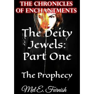 Furnish, Mel E. The Deity Jewels: Part One: The Prophecy (The Chronicles of Enchantments) Furnish, Mel E. The Deity Jewels: Part One: The Prophecy (The Chronicles of Enchantments)