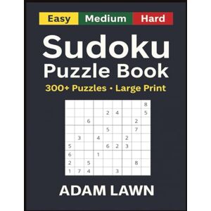 Lawn, Adam Sudoku Puzzle Book: 300+ Large Print Puzzles — Easy, Medium, Hard Lawn, Adam Sudoku Puzzle Book: 300+ Large Print Puzzles — Easy, Medium, Hard