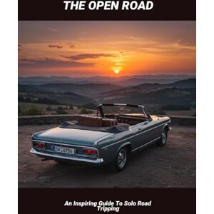 Irwin, Lavonne The Open Road: An Inspiring Guide To Solo Road Tripping Irwin, Lavonne The Open Road: An Inspiring Guide To Solo Road Tripping