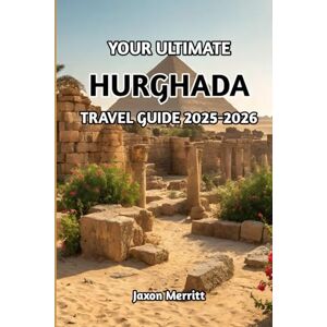 Merritt, Jaxon YOUR ULTIMATE HURGHADA TRAVEL GUIDE 2025-2026: Your Complete Guide to Egypt’s Red Sea Paradise Merritt, Jaxon YOUR ULTIMATE HURGHADA TRAVEL GUIDE 2025-2026: Your Complete Guide to Egypt’s Red Sea Paradise
