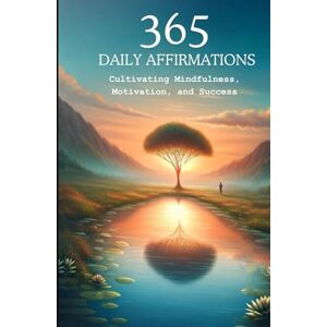 KENNEDY, GLENN 365 Daily Affirmations: Cultivating Mindfulness, Motivation, and Success KENNEDY, GLENN 365 Daily Affirmations: Cultivating Mindfulness, Motivation, and Success