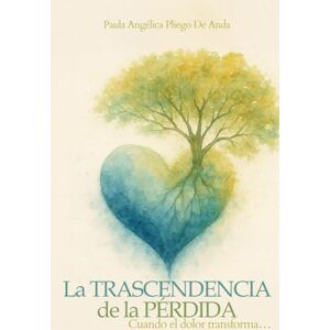 Pliego De Anda, Paula Angélica La trascendencia de la pérdida: Cuando el dolor transforma… Pliego De Anda, Paula Angélica La trascendencia de la pérdida: Cuando el dolor transforma…