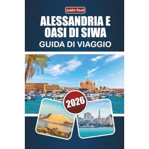 Pauli, Justin ALESSANDRIA E OASI DI SIWA GUIDA DI VIAGGIO 2026: Scopri antichi monumenti, paesaggi desertici, cucina locale ed esperienze culturali nel nord dell'Egitto Pauli, Justin ALESSANDRIA E OASI DI SIWA GUIDA DI VIAGGIO 2026: Scopri antichi monumenti, paesaggi desertici, cucina locale ed esperienze culturali nel nord dell'Egitto