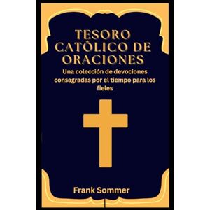 Sommer, Frank Tesoro católico de oraciones: Una colección de devociones consagradas por el tiempo para los fieles (United in Prayer: Catholic Novenas Across Languages) Sommer, Frank Tesoro católico de oraciones: Una colección de devociones consagradas por el tiempo para los fieles (United in Prayer: Catholic Novenas Across Languages)