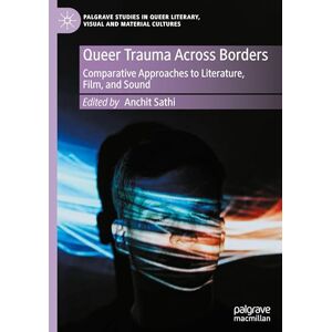 Queer Trauma Across Borders: Comparative Approaches to Literature, Film, and Sound (Palgrave Studies in Queer Literary, Visual and Material Cultures, 1) Queer Trauma Across Borders: Comparative Approaches to Literature, Film, and Sound (Palgrave Studies in Queer Literary, Visual and Material Cultures, 1)