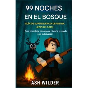 Wilder, Ash 99 Noches en el Bosque: Guía Definitiva de Supervivencia (Edición 2025): Guía completa, consejos y trasfondo revelados para todos los jugadores Wilder, Ash 99 Noches en el Bosque: Guía Definitiva de Supervivencia (Edición 2025): Guía completa, consejos y trasfondo revelados para todos los jugadores