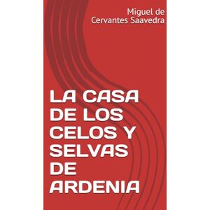 de Cervantes Saavedra, Miguel LA CASA DE LOS CELOS Y SELVAS DE ARDENIA de Cervantes Saavedra, Miguel LA CASA DE LOS CELOS Y SELVAS DE ARDENIA