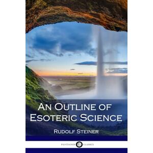 Steiner, Rudolf An Outline of Esoteric Science Steiner, Rudolf An Outline of Esoteric Science