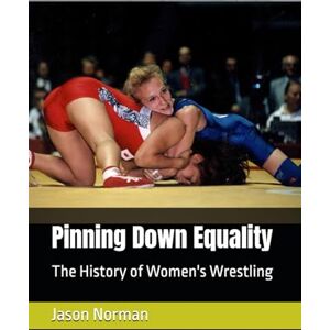 Norman Pinning Down Equality: The History of Women's Wrestling Norman Pinning Down Equality: The History of Women's Wrestling