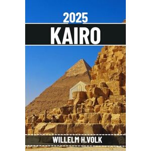 VOLK, WILLELM H. KAIRO REISEFÜHRER: Entdecken Sie Kairos Top-Attraktionen, verborgene Schätze, Outdoor-Aktivitäten, Kultur und lokale Geheimnisse für abenteuerlustige Alleinreisende VOLK, WILLELM H. KAIRO REISEFÜHRER: Entdecken Sie Kairos Top-Attraktionen, verborgene Schätze, Outdoor-Aktivitäten, Kultur und lokale Geheimnisse für abenteuerlustige Alleinreisende