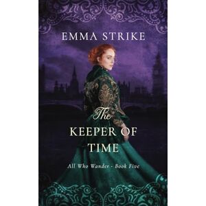 Strike, Emma The Keeper of Time: All Who Wander Book 5 Strike, Emma The Keeper of Time: All Who Wander Book 5