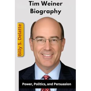 Delatte, Billy S. Tim Weiner Biography: Power, Politics, and Persuasion Delatte, Billy S. Tim Weiner Biography: Power, Politics, and Persuasion