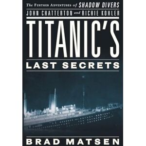 Matsen, Brad Titanic's Last Secrets: The Further Adventures of Shadow Divers John Chatterto and Richie Kohler Matsen, Brad Titanic's Last Secrets: The Further Adventures of Shadow Divers John Chatterto and Richie Kohler