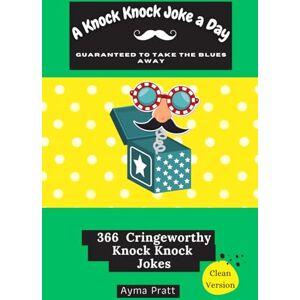 Pratt, Ayma A knock knock Joke a Day Guaranteed to take the blues away: 366 cringeworthy knock knock jokes (A joke a day series) Pratt, Ayma A knock knock Joke a Day Guaranteed to take the blues away: 366 cringeworthy knock knock jokes (A joke a day series)