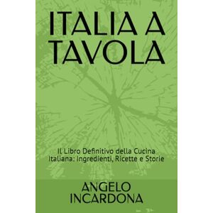 INCARDONA, ANGELO ITALIA A TAVOLA: Il Libro Definitivo della Cucina Italiana: Ingredienti, Ricette e Storie INCARDONA, ANGELO ITALIA A TAVOLA: Il Libro Definitivo della Cucina Italiana: Ingredienti, Ricette e Storie