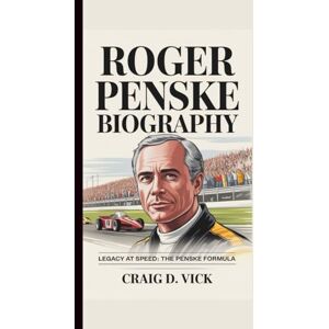 D. VICK, CRAIG ROGER PENSKE: LEGACY AT SPEED: THE PENSKE FORMULA D. VICK, CRAIG ROGER PENSKE: LEGACY AT SPEED: THE PENSKE FORMULA