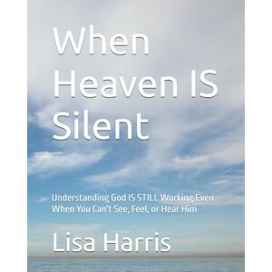 Harris, Lisa When Heaven IS Silent: Understanding God IS STILL Working Even When You Can't See, Feel, or Hear Him Harris, Lisa When Heaven IS Silent: Understanding God IS STILL Working Even When You Can't See, Feel, or Hear Him