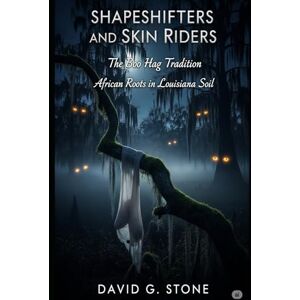 Stone, David G. Shapeshifters and Skin Riders: The Boo Hag Tradition: African Roots in Louisiana Soil (Shadows of the Bayou: A Louisiana Supernatural Series) Stone, David G. Shapeshifters and Skin Riders: The Boo Hag Tradition: African Roots in Louisiana Soil (Shadows of the Bayou: A Louisiana Supernatural Series)