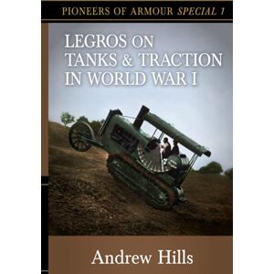 Hills, Andrew Legros on Tanks and Traction in WW1: Pioneers of Armour Special 1 Hills, Andrew Legros on Tanks and Traction in WW1: Pioneers of Armour Special 1