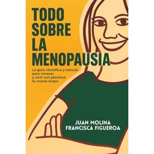 Molina, Juan TODO SOBRE LA MENOPAUSIA: La guía científica y natural para renacer y vivir con plenitud tu nueva etapa (Psicología para el renacer – Menopausia) Molina, Juan TODO SOBRE LA MENOPAUSIA: La guía científica y natural para renacer y vivir con plenitud tu nueva etapa (Psicología para el renacer – Menopausia)
