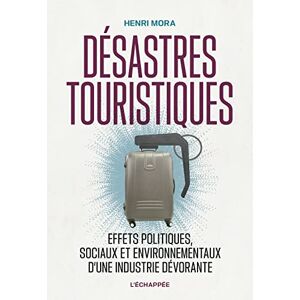Mora, Henri Désastres touristiques: Effets politiques, sociaux et environnementaux d’une industrie dévorante Mora, Henri Désastres touristiques: Effets politiques, sociaux et environnementaux d’une industrie dévorante