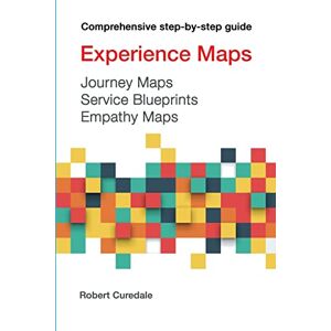 Curedale, Robert A Experience Maps Journey Maps Service Blueprints Empathy Maps Curedale, Robert A Experience Maps Journey Maps Service Blueprints Empathy Maps