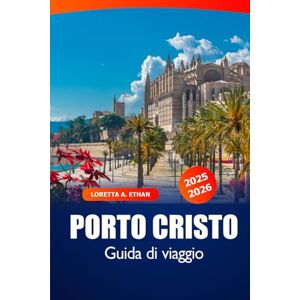 Ethan, Loretta A. Porto Cristo Guida di Viaggio 2025-2026: Scopri le attrazioni, le spiagge, la cucina locale, i siti storici e le attività per famiglie di Maiorca in Spagna Ethan, Loretta A. Porto Cristo Guida di Viaggio 2025-2026: Scopri le attrazioni, le spiagge, la cucina locale, i siti storici e le attività per famiglie di Maiorca in Spagna