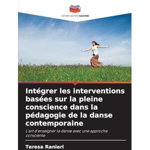 Ranieri, Teresa Intégrer les interventions basées sur la pleine conscience dans la pédagogie de la danse contemporaine: L'art d'enseigner la danse avec une approche consciente Ranieri, Teresa Intégrer les interventions basées sur la pleine conscience dans la pédagogie de la danse contemporaine: L'art d'enseigner la danse avec une approche consciente