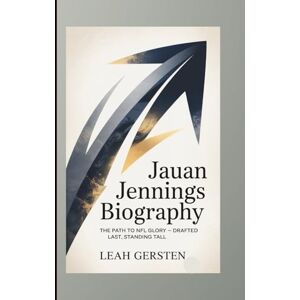 Gersten, Leah JAUAN JENNINGS BIOGRAPHY: The Path to NFL Glory — Drafted Last, Standing Tall Gersten, Leah JAUAN JENNINGS BIOGRAPHY: The Path to NFL Glory — Drafted Last, Standing Tall