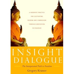 Gregory Kramer Insight Dialogue: The Interpersonal Path to Freedom Gregory Kramer Insight Dialogue: The Interpersonal Path to Freedom