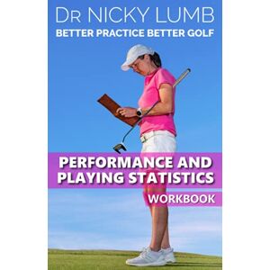 Lumb, Dr Nicky Better Practice Better Golf Performance and Playing Statistics Workbook Lumb, Dr Nicky Better Practice Better Golf Performance and Playing Statistics Workbook