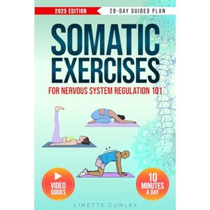 Cunley, Linette Somatic Exercises for Nervous System Regulation 101: Transform Stress & Overwhelm Into Calm & Power in Just 10 Mins a Day With Your 28-Day Beginner's Plan & 55 Easy Exercises (Gentle Workout Books) Cunley, Linette Somatic Exercises for Nervous System Regulation 101: Transform Stress & Overwhelm Into Calm & Power in Just 10 Mins a Day With Your 28-Day Beginner's Plan & 55 Easy Exercises (Gentle Workout Books)