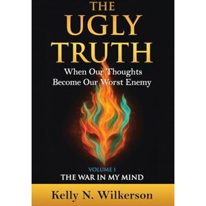 Wilkerson, Kelly N The Ugly Truth: When Our Thoughts Become Our Worst Enemy: 1 (The War in My Mind) Wilkerson, Kelly N The Ugly Truth: When Our Thoughts Become Our Worst Enemy: 1 (The War in My Mind)
