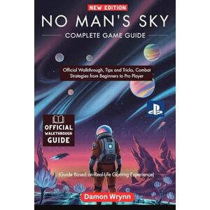 Wrynn, Damon No Man’s Sky Complete Game Guide (Updated 2025): Official Walkthrough, Tips and Tricks, Combat Strategies from Beginners to Pro Player Wrynn, Damon No Man’s Sky Complete Game Guide (Updated 2025): Official Walkthrough, Tips and Tricks, Combat Strategies from Beginners to Pro Player