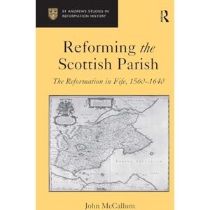 McCallum, John Reforming the Scottish Parish: The Reformation in Fife, 1560-1640 McCallum, John Reforming the Scottish Parish: The Reformation in Fife, 1560-1640