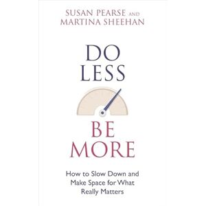 Pearse, Susan Do Less Be More: How To Slow Down And Make Space For What Really Matters Pearse, Susan Do Less Be More: How To Slow Down And Make Space For What Really Matters