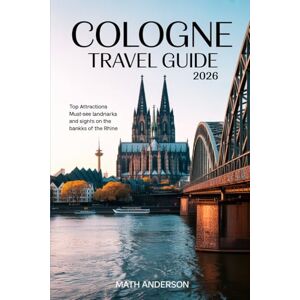 Anderson, Math COLOGNE TRAVEL GUIDE 2026: Top Attractions Must-See Landmarks and Sights on the Banks of the Rhine Anderson, Math COLOGNE TRAVEL GUIDE 2026: Top Attractions Must-See Landmarks and Sights on the Banks of the Rhine