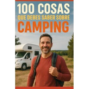 Duval, Alexandro 100 Cosas que Debes Saber sobre el Camping: Una guía cautivadora para redescubrir la naturaleza, aprender los secretos del campamento y vivir la ... papá y mamá que quieren aprender a acampar Duval, Alexandro 100 Cosas que Debes Saber sobre el Camping: Una guía cautivadora para redescubrir la naturaleza, aprender los secretos del campamento y vivir la ... papá y mamá que quieren aprender a acampar