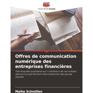 Schmillen, Maike Offres de communication numérique des entreprises financières: Une enquête qualitative sur l'utilisation de ces médias dans le comportement informationnel des jeunes adultes Schmillen, Maike Offres de communication numérique des entreprises financières: Une enquête qualitative sur l'utilisation de ces médias dans le comportement informationnel des jeunes adultes