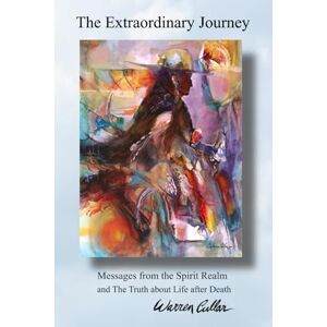 Cullar, Warren The Extraordinary Journey: Messages from the Spirit Realm and The Truth about Life After Death Cullar, Warren The Extraordinary Journey: Messages from the Spirit Realm and The Truth about Life After Death