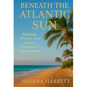 Harrett, Salena A Journey Through Spain’s Islands of Eternal Spring Travel Guide: “Beneath the Atlantic Sun: Exploring Tenerife, Gran Canaria, Lanzarote & Fuerteventura” Harrett, Salena A Journey Through Spain’s Islands of Eternal Spring Travel Guide: “Beneath the Atlantic Sun: Exploring Tenerife, Gran Canaria, Lanzarote & Fuerteventura”