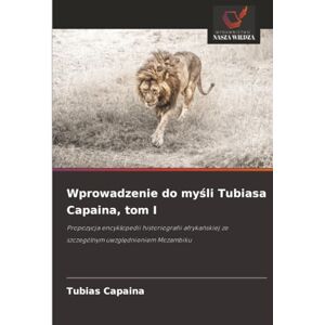Capaina, Tubias Wprowadzenie do myśli Tubiasa Capaina, tom I: Propozycja encyklopedii historiografii afrykańskiej ze szczególnym uwzględnieniem Mozambiku: Propozycja ... ze szczególnym uwzgl¿dnieniem Mozambiku Capaina, Tubias Wprowadzenie do myśli Tubiasa Capaina, tom I: Propozycja encyklopedii historiografii afrykańskiej ze szczególnym uwzględnieniem Mozambiku: Propozycja ... ze szczególnym uwzgl¿dnieniem Mozambiku
