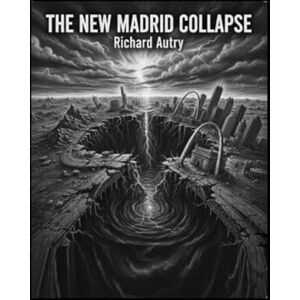 Autry, Richard Bryan The New Madrid Collapse: An old faultline reawakens and causes devestation Autry, Richard Bryan The New Madrid Collapse: An old faultline reawakens and causes devestation