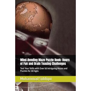Siddiqui, Mr Muhammad Nabeel Mind-Bending Maze Puzzle Book: Hours of Fun and Brain Teasing Challenges: Test Your Skills with Over 50 Intriguing Mazes and Puzzles for All Ages Siddiqui, Mr Muhammad Nabeel Mind-Bending Maze Puzzle Book: Hours of Fun and Brain Teasing Challenges: Test Your Skills with Over 50 Intriguing Mazes and Puzzles for All Ages